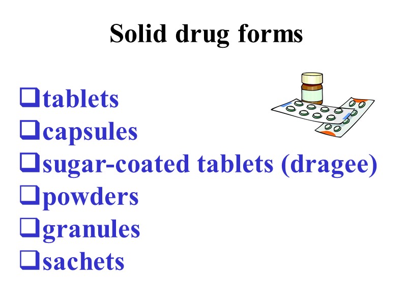 Solid drug forms   tablets  capsules sugar-coated tablets (dragee) powders granules sachets